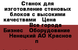  Станок для изготовление стеновых блоков с высокими качествами › Цена ­ 311 592 799 - Все города Бизнес » Оборудование   . Ненецкий АО,Красное п.